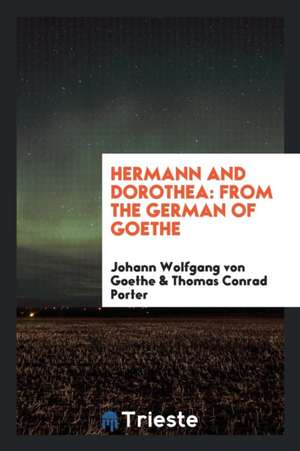 Hermann and Dorothea: From the German of Goethe de Johann Wolfgang von Goethe