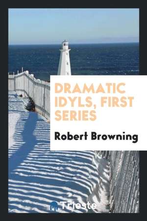 Dramatic Idyls, First Series de Robert Browning