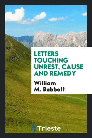 Letters Touching Unrest, Cause and Remedy de William M. Babbott