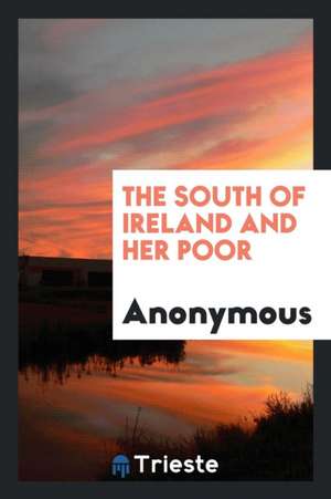 The South of Ireland and Her Poor de Anonymous