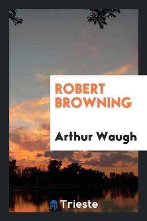 Robert Browning de Arthur Waugh