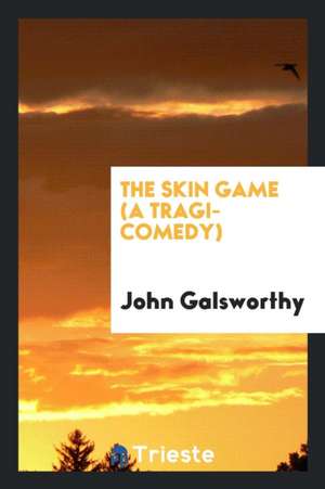 The Skin Game (a Tragi-Comedy) de John Galsworthy