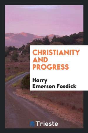 Christianity and Progress de Harry Emerson Fosdick