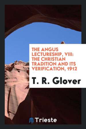 The Christian Tradition and Its Verification de T. R. Glover