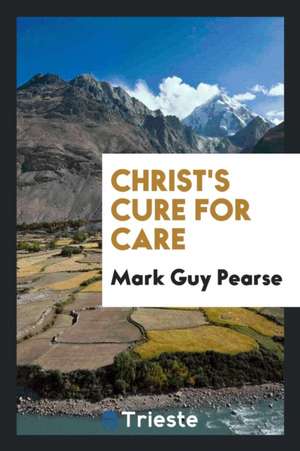 Christ's Cure for Care de Mark Guy Pearse