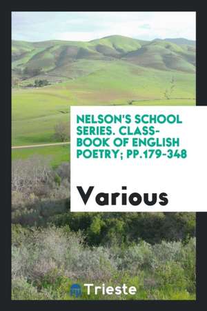 Nelson's School Series. Class-Book of English Poetry; Pp.179-348 de Various