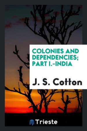 Colonies and Dependencies; Part I.-India de J. S. Cotton