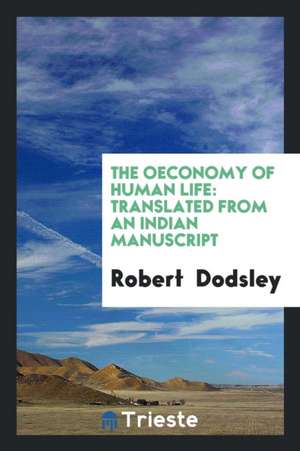 The Oeconomy of Human Life.: Translated from an Indian Manuscript, Written by ... de Robert Dodsley