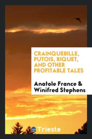 Crainquebille, Putois, Riquet, and Other Profitable Tales de Anatole France