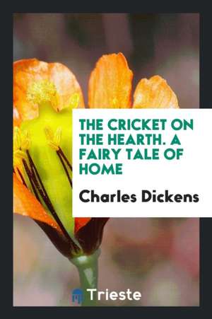 The Cricket on the Hearth. a Fairy Tale of Home de Charles Dickens