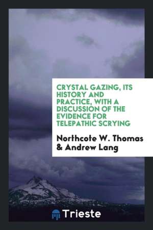 Crystal Gazing, Its History and Practice: With a Discussion of the Evidence ... de Northcote W. Thomas