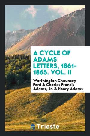 A Cycle of Adams Letters, 1861-1865 de Worthington Chauncey Ford