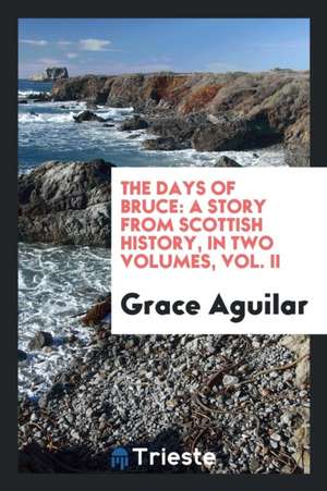 The Days of Bruce: A Story from Scottish History de Grace Aguilar