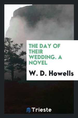 The Day of Their Wedding. a Novel de W. D. Howells