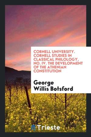 Cornell University. Cornell Studies in Classical Philology, No. IV. the Development of the Athenian Constitution de George Willis Botsford