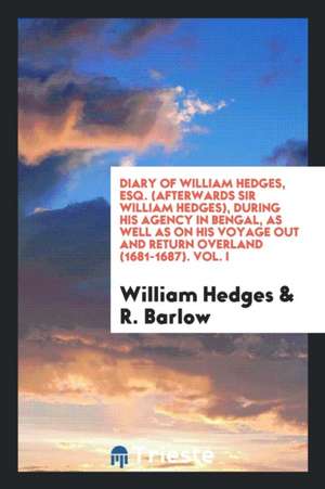 The Diary of William Hedges, Esq. (Afterwards Sir William Hedges), During His Agency in Bengal ... de William Hedges