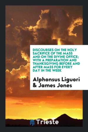 Discourses on the Holy Sacrifice of the Mass and on the Divine Office de James Jones