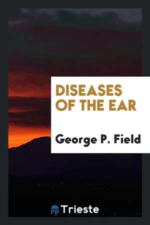 Diseases of the ear de George P. Field