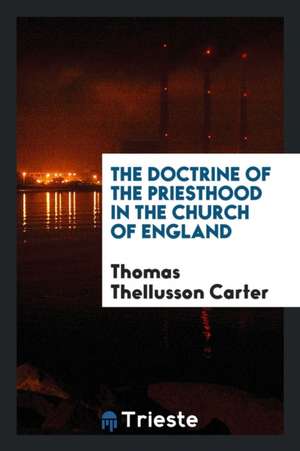 The Doctrine of the Priesthood in the Church of England de Thomas Thellusson Carter