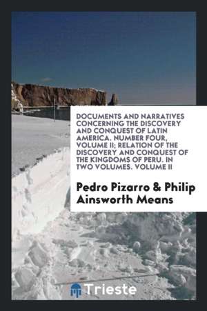 Documents and Narratives Concerning the Discovery and Conquest of Latin America. Number Four, Volume II; Relation of the Discovery and Conquest of the de Pedro Pizarro