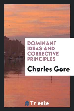 Dominant Ideas & Corrective Principles de Charles Gore