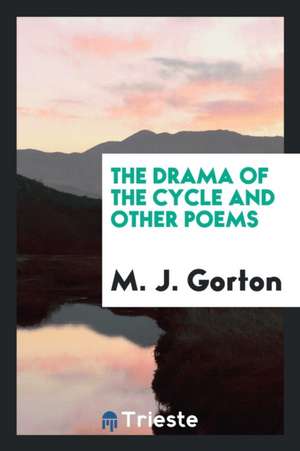 The Drama of the Cycle and Other Poems de M. J. Gorton