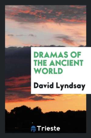 Dramas of the Ancient World de David Lyndsay