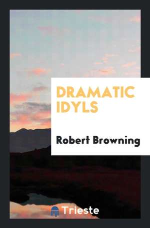 Dramatic Idyls de Robert Browning