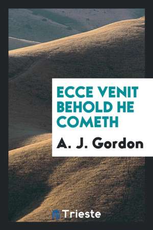 Ecce Venit = Behold He Cometh de A. J. Gordon