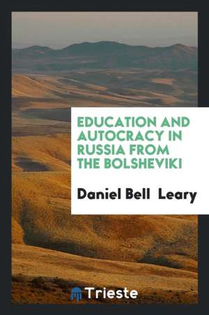 Education and Autocracy in Russia from the Bolsheviki de Daniel Bell Leary