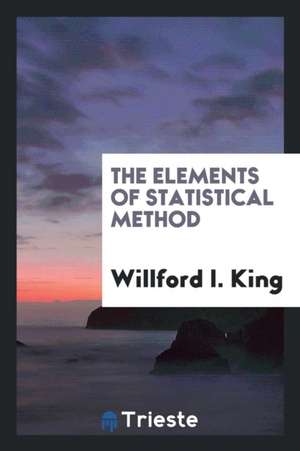 The Elements of Statistical Method de Willford I. King