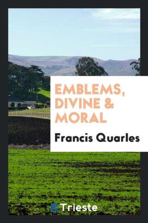 Emblems, Divine & Moral de Francis Quarles