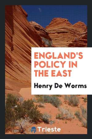 England's Policy in the East de Henry De Worms