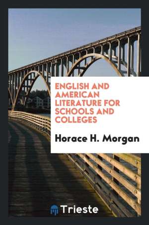 English and American Literature for Schools and Colleges de Horace H. Morgan