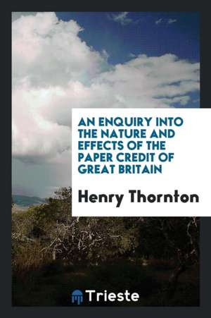 An Enquiry Into the Nature and Effects of the Paper Credit of Great Britain de Henry Thornton