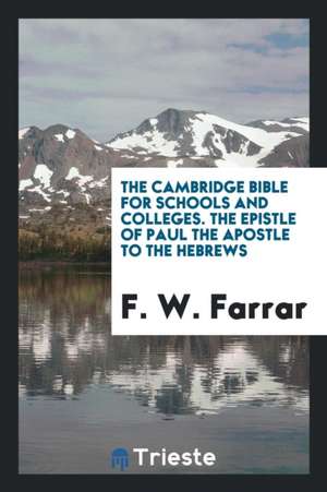 The Cambridge Bible for Schools and Colleges. the Epistle of Paul the Apostle to the Hebrews de F. W. Farrar