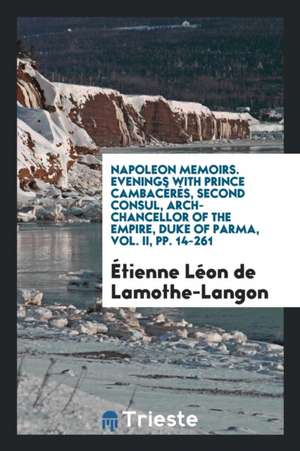 Evenings with Prince Cambacérès, Second Consul, Arch-Chancellor of the Empire ... de Etienne Leon de Lamothe-Langon