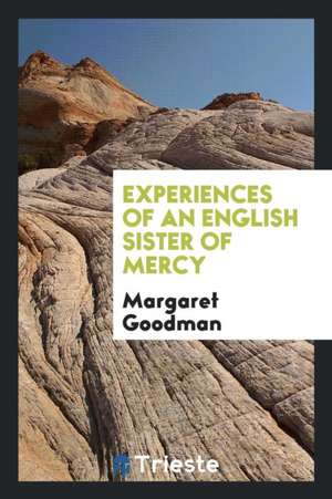 Experiences of an English Sister of Mercy de Margaret Goodman