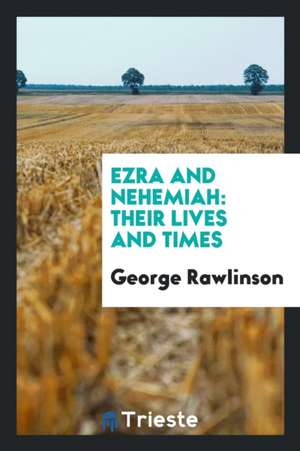 Ezra and Nehemiah: Their Lives and Times de George Rawlinson