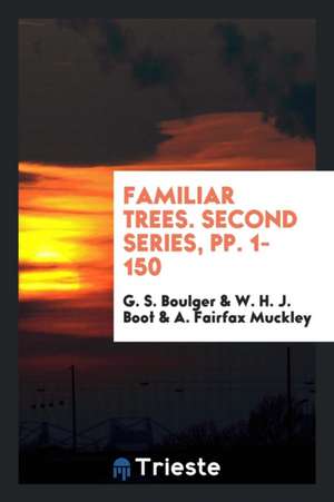 Familiar Trees. Second Series, Pp. 1-150 de G. S. Boulger