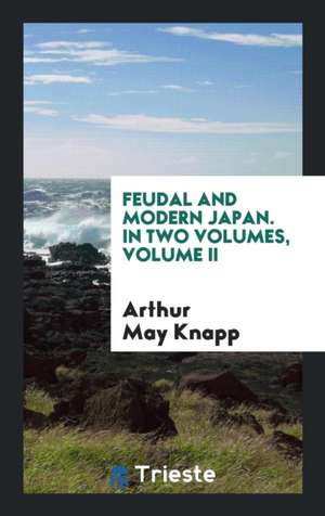 Feudal and Modern Japan de Arthur May Knapp