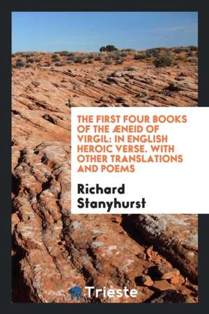 The First Four Books of the Æneid of Virgil: In English Heroic Verse. with ... de Richard Stanyhurst