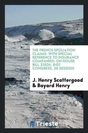 The French Spoliation Claims: With Special Reference to Insurance Companies de J. Henry Scattergood