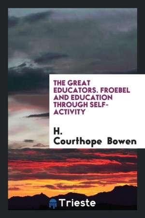 Froebel and Education Through Self-Activity de H. Courthope Bowen