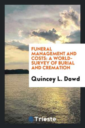 Funeral Management and Costs: A World-Survey of Burial and Cremation de Quincey L. Dowd