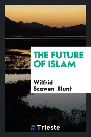 The Future of Islam de Wilfrid Scawen Blunt