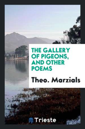 The Gallery of Pigeons: And Other Poems de Theo Marzials