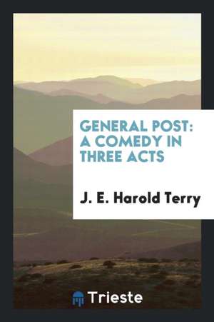 General Post: A Comedy in Three Acts de J. E. Harold Terry