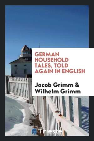 German Household Tales de Jacob Grimm