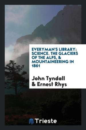 The Glaciers of the Alps, & Mountaineering in 1861 de John Tyndall